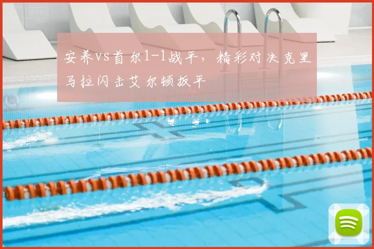 安养vs首尔1-1战平，精彩对决克里马拉闪击艾尔顿扳平