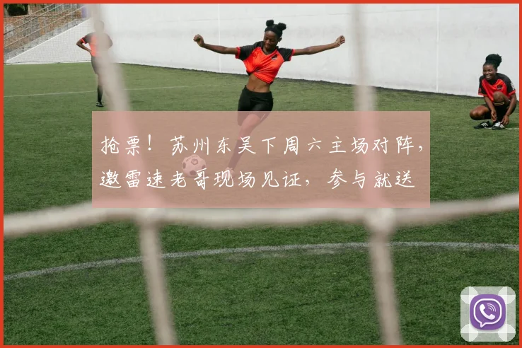抢票！苏州东吴下周六主场对阵，邀雷速老哥现场见证，参与就送