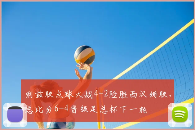 利兹联点球大战4-2险胜西汉姆联，总比分6-4晋级足总杯下一轮